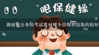 湖南省公务员考试教材哪个出版社出版的较好