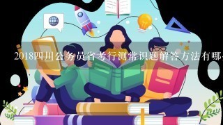 2018四川公务员省考行测常识题解答方法有哪些？